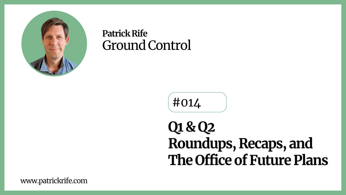  Q1 & Q2 - Roundups, Recaps, and The Office of Future Plans