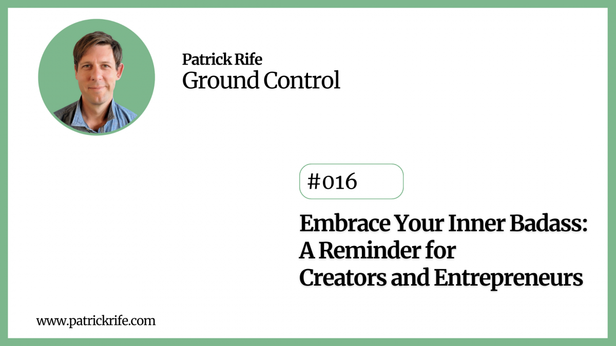 Embrace Your Inner Badass: A Reminder for Creators and Entrepreneurs - Patrick Rife - Ground Control